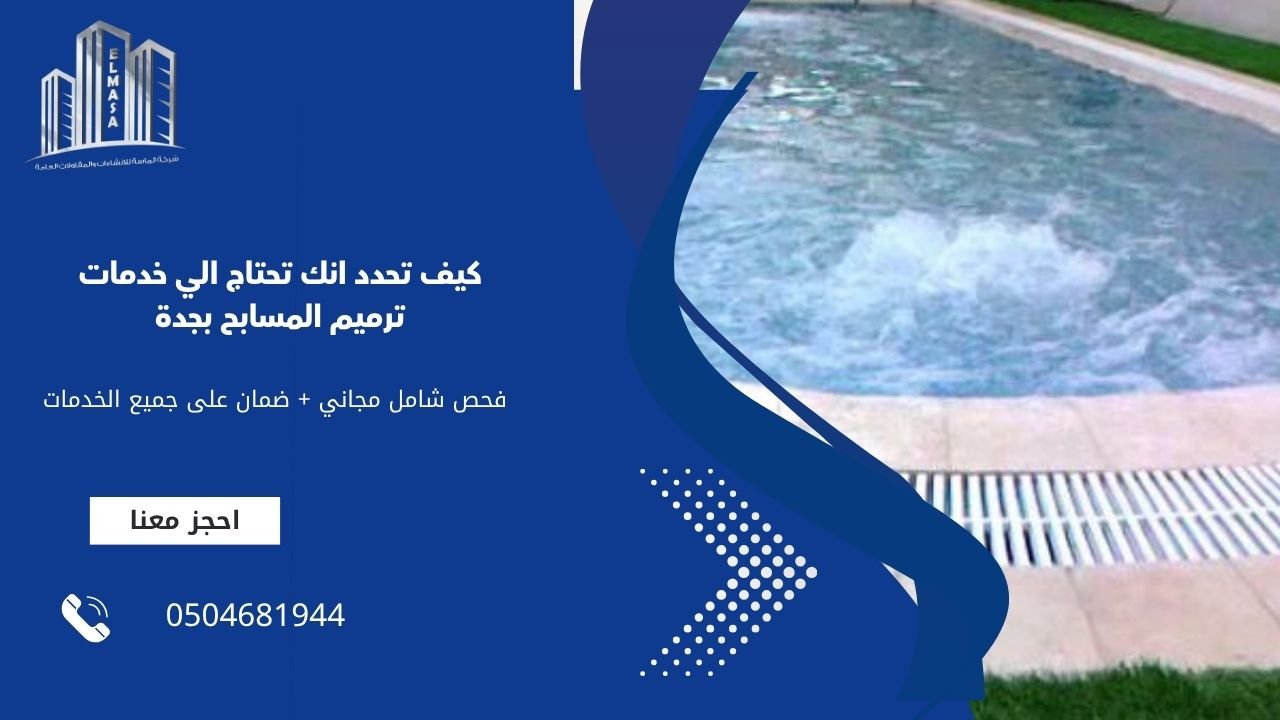كيف تحدد انك تحتاج الي خدمات ترميم المسابح بجدة