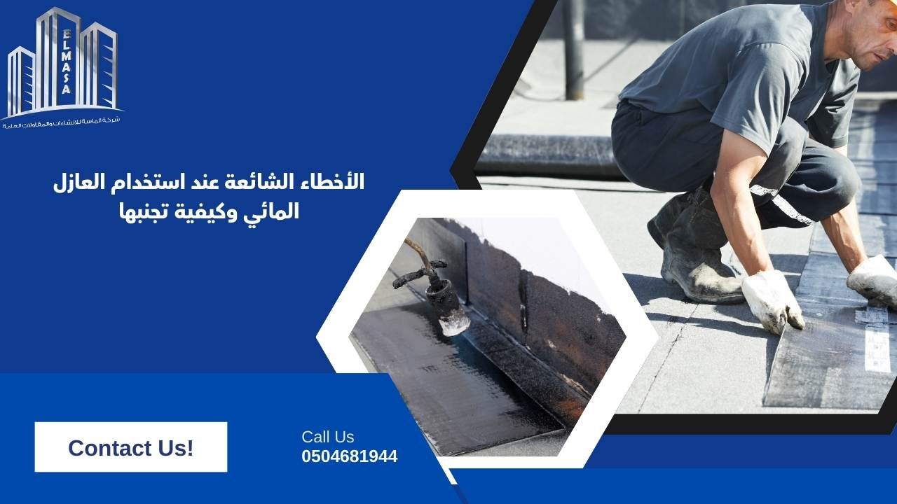 الأخطاء الشائعة عند استخدام العازل المائي وكيفية تجنبها