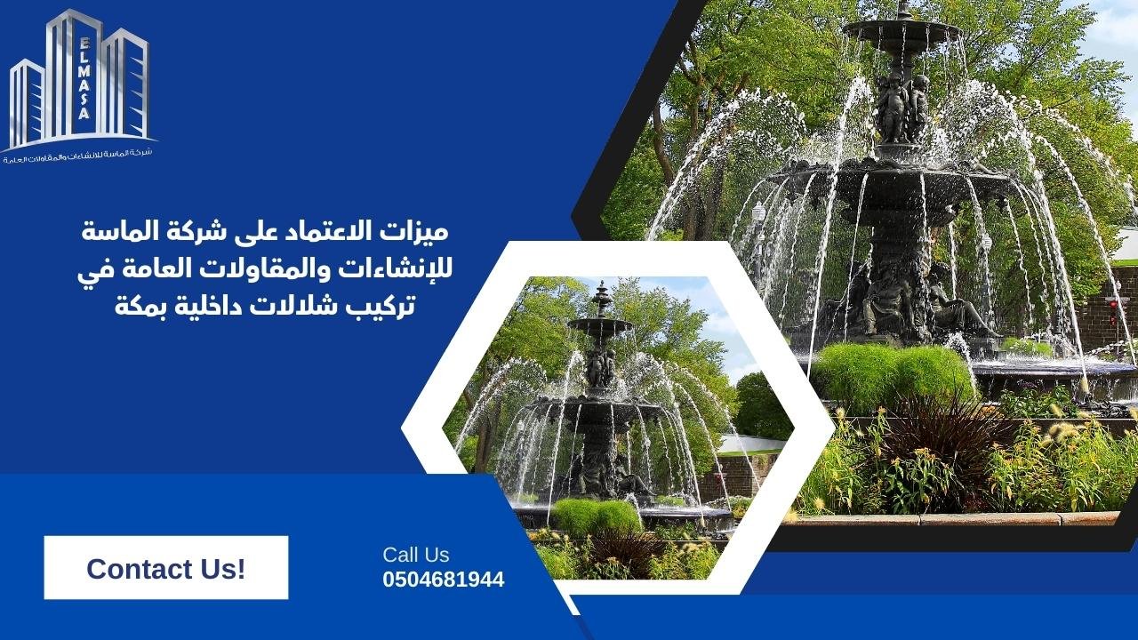 ميزات الاعتماد على شركة الماسة للإنشاءات والمقاولات العامة في تركيب شلالات داخلية بمكة
