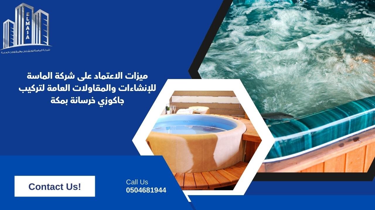 ميزات الاعتماد على شركة الماسة للإنشاءات والمقاولات العامة لتركيب جاكوزي خرسانة بمكة